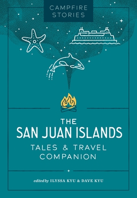 Campfire Stories: The San Juan Islands: Tales & Travel Companion