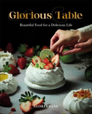 Glorious Table: Beautiful Food for a Delicious Life: A Cookbook