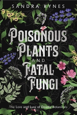 Poisonous Plants and Fatal Fungi: The Lore and Lure of Deadly Botanicals