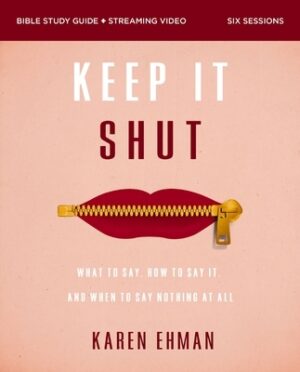 Keep It Shut Bible Study Guide Plus Streaming Video, Updated Edition: What to Say, How to Say It, and When to Say Nothing at All