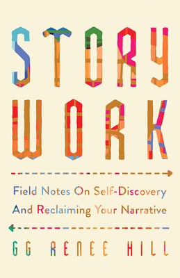 Story Work: Field Notes on Self-Discovery and Reclaiming Your Narrative