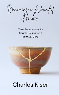 Becoming a Wounded Healer: Three Foundations of Trauma-Responsive Spiritual Care