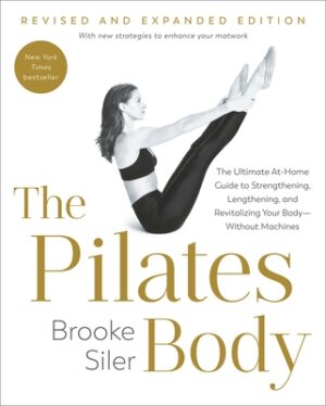 The Pilates Body, Revised and Expanded Edition: The Ultimate At-Home Guide to Strengthening, Lengthening, and Revitalizing Your Body--Without Machines