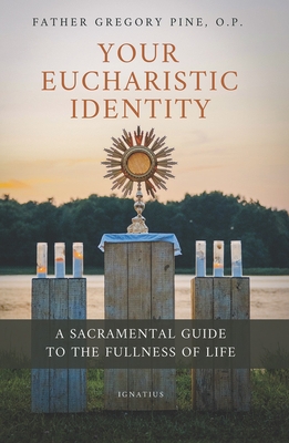 Your Eucharistic Identity: A Sacramental Guide to the Fullness of Life