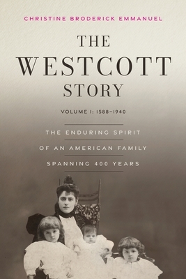 The Westcott Story: Volume I-1588-1940, The Enduring Spirit of an American Family Spanning 400 Years