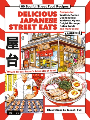 Delicious Japanese Street Eats: 60 Soulful Street Food Recipies - Yakitori, Ramen Okonomiyaki, Yakisoba, Gyoza, Onigiri, Karaage, Katsu Sando and Many