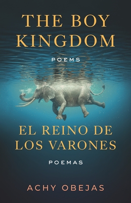 The Boy Kingdom / El Reino de Los Varones: Poems / Poemas