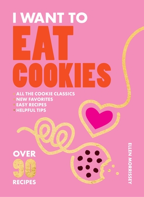 I Want to Eat Cookies: 75 Recipes to Keep Your Cookie Jar Stocked Year-Round
