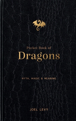 Pocket Book of Dragons: Myth, Magic & Meaning