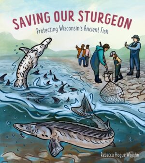 Saving Our Sturgeon: Protecting Wisconsin's Ancient Fish
