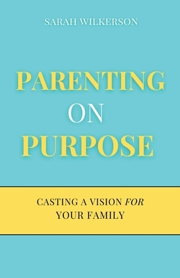 Parenting on Purpose: Casting a Vision For Your Family