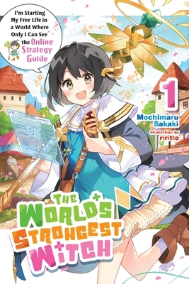 The World's Strongest Witch, Vol. 1 (Light Novel): I'm Starting My Free Life in a World Where Only I Can See the Online Strategy Guide
