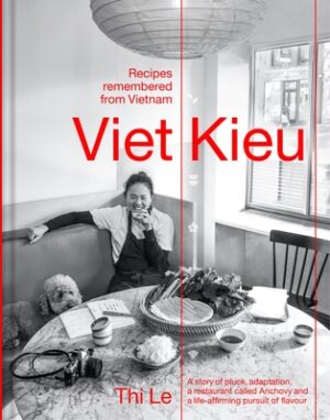 Viet Kieu: Recipes Remembered from Vietnam: A Story of Pluck, Adaptation, a Restaurant Called Anchovy and a Life-Affirming Pursuit of Flavour