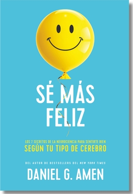S? M?s Feliz (You Happier Spanish Edition): Los 7 Secretos de la Neurociencia Para Sentirte Bien Seg?n Tu Tipo de Cerebro.