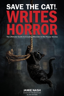 Save the Cat!(r) Writes Horror: The Ultimate Guide to Creating Monster in the House Stories