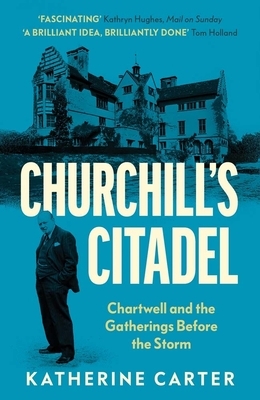Churchill's Citadel: Chartwell and the Gatherings Before the Storm