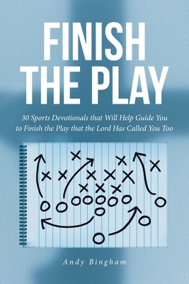 Finish the Play: 30 Sports Devotionals that Will Help Guide You to Finish the Play that the Lord Has Called You Too