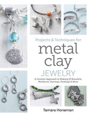 Projects and Techniques for Metal Clay Jewelry: A Creative Approach to Making 13 Bracelets, Necklaces, Earrings, Findings and More