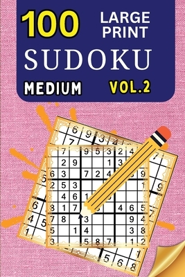 100 Large Print Sudoku Medium Vol 2: 9x9 Grid Format for Kids, Adults and Seniors with Brain Teasing Activity, Sized for Travel, Easy to Read