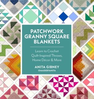 Patchwork Granny Square Blankets: Learn to Crochet Quilt-Inspired Throws, Home D?cor & More