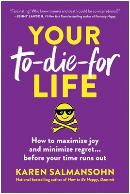 Your To-Die-For Life: How to Maximize Joy and Minimize Regret . . . Before Your Time Runs Out