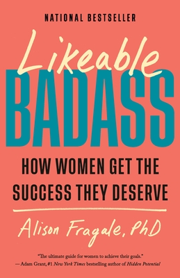 Likeable Badass: How Women Get the Success They Deserve