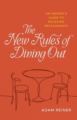 The New Rules of Dining Out: An Insider's Guide to Enjoying Restaurants