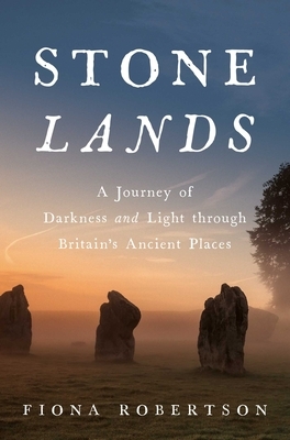 Stone Lands: A Journey of Darkness and Light Through Britain's Ancient Places