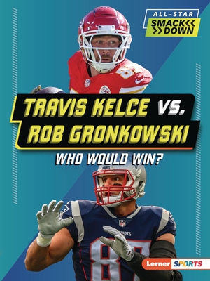 Travis Kelce vs. Rob Gronkowski: Who Would Win?