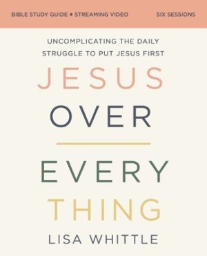 Jesus Over Everything Bible Study Guide Plus Streaming Video, Updated Edition: Uncomplicating the Daily Struggle to Put Jesus First