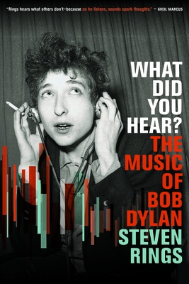 What Did You Hear?: The Music of Bob Dylan