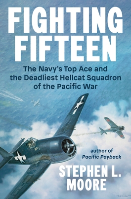 Fighting Fifteen: The Navy's Top Ace and the Deadliest Hellcat Squadron of the Pacific War