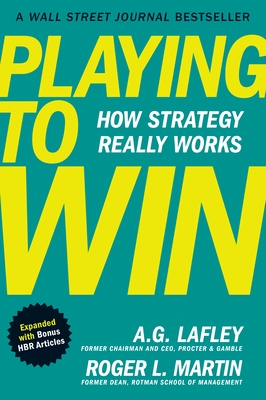 Playing to Win, Expanded with Bonus HBR Articles: How Strategy Really Works