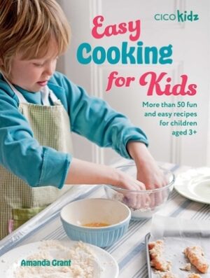 Easy Cooking for Kids: More Than 50 Fun and Easy Recipes for Children Aged 3+