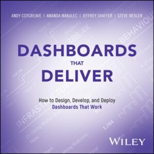 Dashboards That Deliver: How to Design, Develop, and Deploy Dashboards That Work