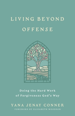 Living Beyond Offense: Doing the Hard Work of Forgiveness God's Way