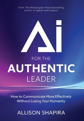 AI for the Authentic Leader: How to Communicate More Effectively Without Losing Your Humanity
