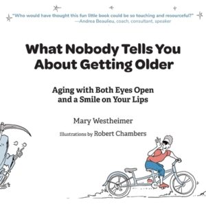What Nobody Tells You About Getting Older: Aging with Both Eyes Open and a Smile on Your Lips