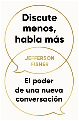 Discute Menos, Habla M?s. El Poder de Una Nueva Conversaci?n / The Next Conversation: Argue Less, Talk More