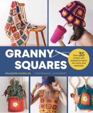 Granny Squares: 37 Simple and Original Projects for Home and Wardrobe