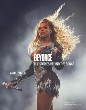Beyonc? the Stories Behind the Songs: Every Single Track, Explored and Explained