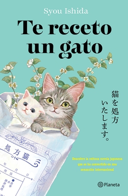 Te Receto Un Gato: El Bestseller Japon?s Que Ha Engatusado a Lectores En Todo El Mundo / We'll Prescribe You a Cat