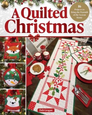 A Quilted Christmas: 16 Projects to Bring the Warmth of the Season Home