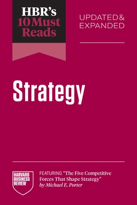 Hbr's 10 Must Reads on Strategy, Updated and Expanded (Featuring the Five Competitive Forces That Shape Strategy by Michael E. Porter)