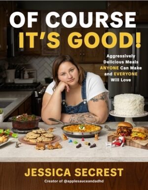 Of Course It's Good!: Aggressively Delicious Meals Anyone Can Make and Everyone Will Love