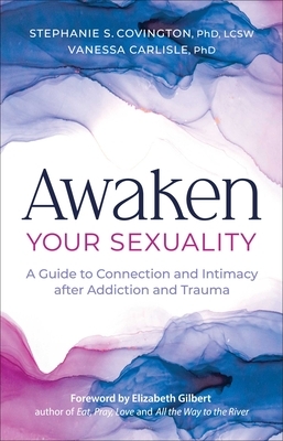 Awaken Your Sexuality: A Guide to Connection and Intimacy After Addiction and Trauma