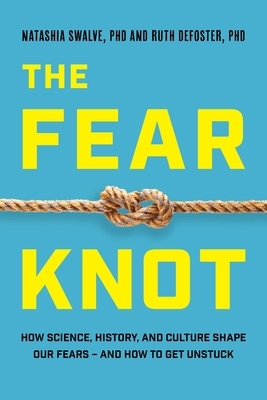 Fear Knot: How Science, History, and Culture Shape Our Fears - And How to Get Unstuck