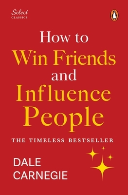 Penguin Select Classics: How to Win Friends and Influence People: (Original, Unabridged Classic, Premium Hardbound Collector's Edition, Ideal for Gift