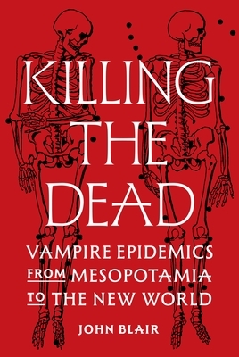 Killing the Dead: Vampire Epidemics from Mesopotamia to the New World