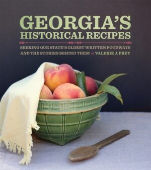 Georgia's Historical Recipes: Seeking Our State's Oldest Written Foodways and the Stories Behind Them